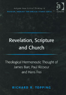 Revelation, Scripture and Church: Theological Hermeneutic Thought of James Barr, Paul Ricoeur and Hans Frei by Richard R. Topping Ashgate