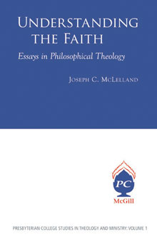 Understanding the Faith: Essays in Philosophical Theology By Joseph C. McLelland, Clement Academic