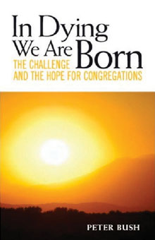 In Dying We Are Born: The Challenge and the Hope for Congregations, by Peter Bush, The Alban Institute