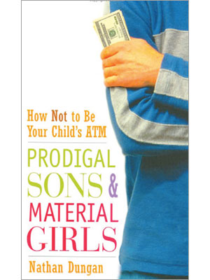 <i>Prodigal Sons and Material Girls: How Not to Be Your Child’s ATM</i><br>by Nathan Dungan. Wiley.
